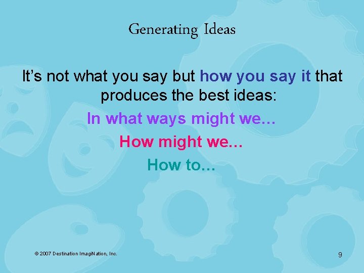 Generating Ideas It’s not what you say but how you say it that produces