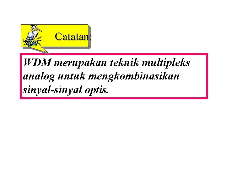 Catatan: WDM merupakan teknik multipleks analog untuk mengkombinasikan sinyal-sinyal optis. 