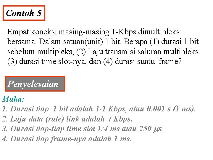 Contoh 5 Empat koneksi masing-masing 1 -Kbps dimultipleks bersama. Dalam satuan(unit) 1 bit. Berapa