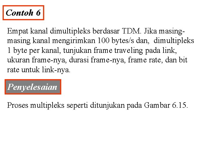 Contoh 6 Empat kanal dimultipleks berdasar TDM. Jika masing kanal mengirimkan 100 bytes/s dan,
