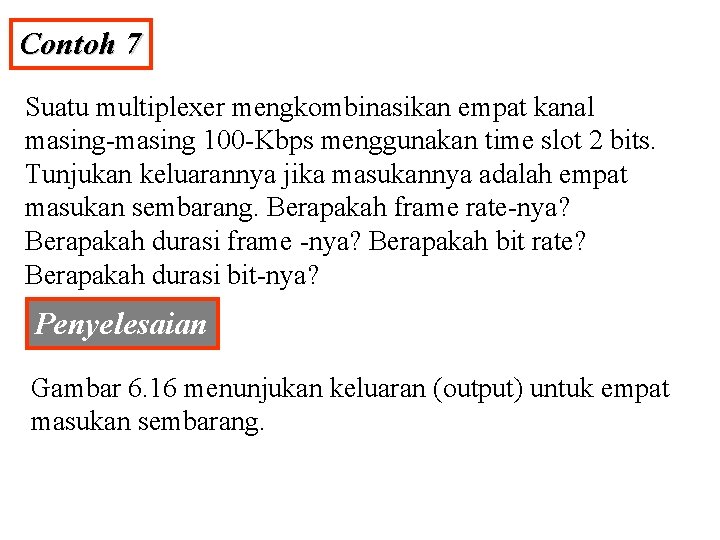 Contoh 7 Suatu multiplexer mengkombinasikan empat kanal masing-masing 100 -Kbps menggunakan time slot 2