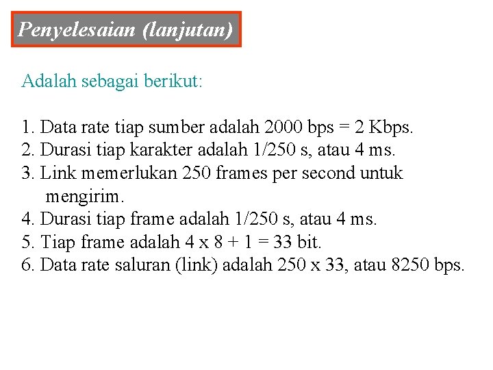 Penyelesaian (lanjutan) Adalah sebagai berikut: 1. Data rate tiap sumber adalah 2000 bps =