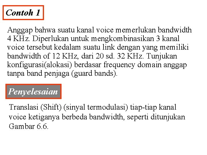 Contoh 1 Anggap bahwa suatu kanal voice memerlukan bandwidth 4 KHz. Diperlukan untuk mengkombinasikan