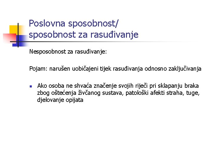 Poslovna sposobnost/ sposobnost za rasuđivanje Nesposobnost za rasuđivanje: Pojam: narušen uobičajeni tijek rasuđivanja odnosno