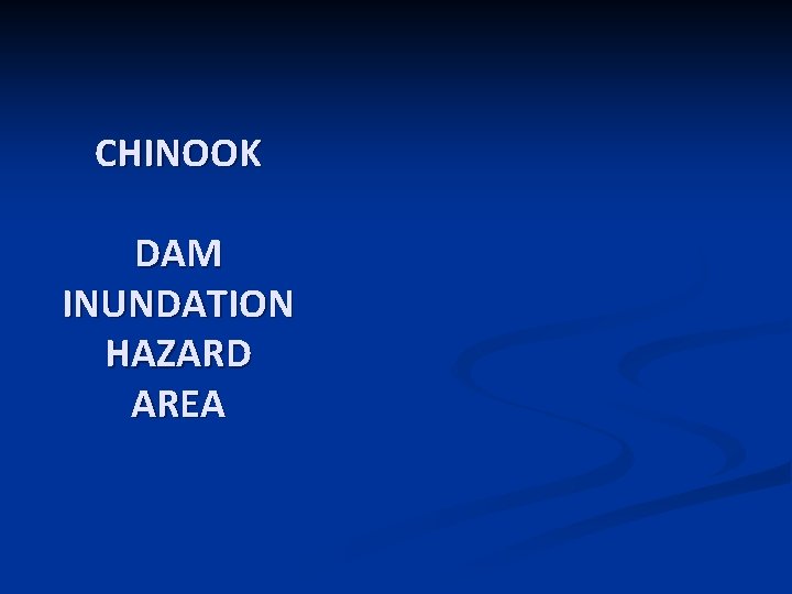 CHINOOK DAM INUNDATION HAZARD AREA 