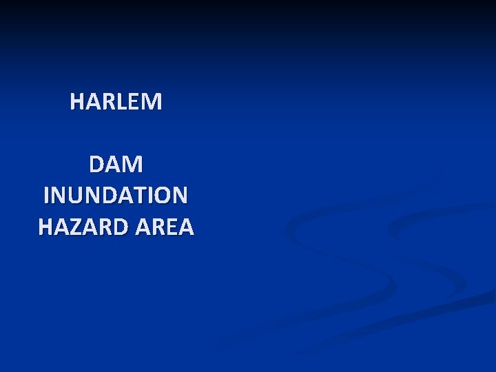 HARLEM DAM INUNDATION HAZARD AREA 