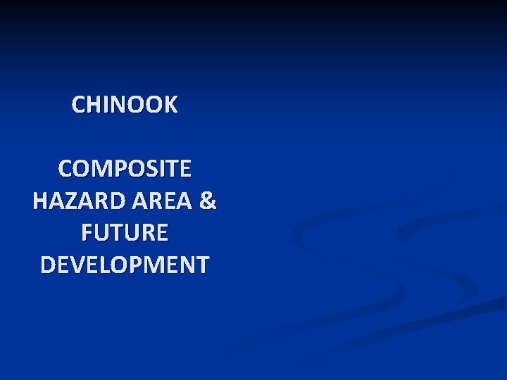 CHINOOK COMPOSITE HAZARD AREA & FUTURE DEVELOPMENT 