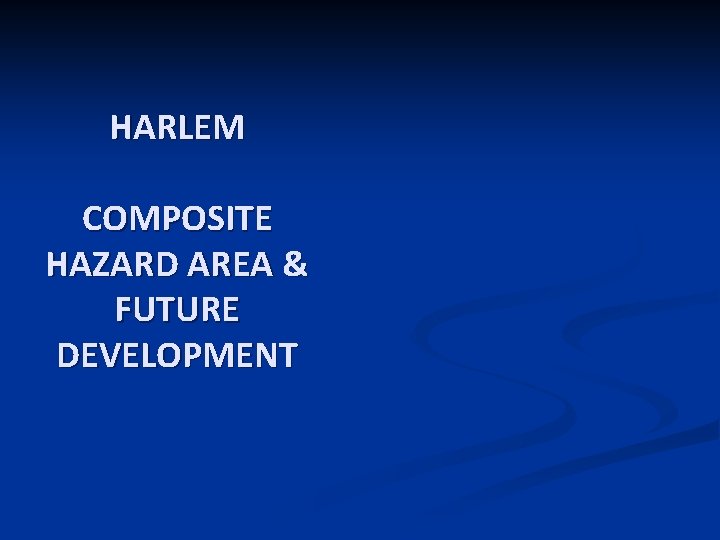 HARLEM COMPOSITE HAZARD AREA & FUTURE DEVELOPMENT 