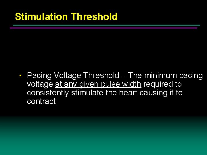 Stimulation Threshold • Pacing Voltage Threshold – The minimum pacing voltage at any given Stimulation Threshold • Pacing Voltage Threshold – The minimum pacing voltage at any given