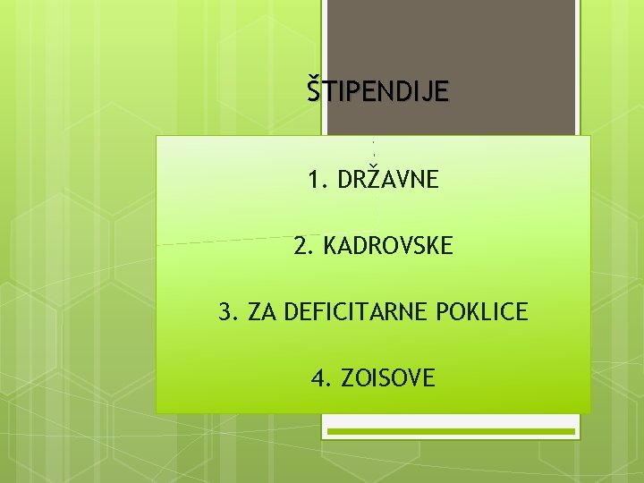 ŠTIPENDIJE 1. DRŽAVNE 2. KADROVSKE 3. ZA DEFICITARNE POKLICE 4. ZOISOVE 