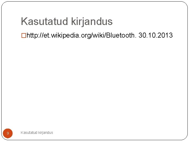 Kasutatud kirjandus �http: //et. wikipedia. org/wiki/Bluetooth. 30. 10. 2013 9 Kasutatud kirjandus 