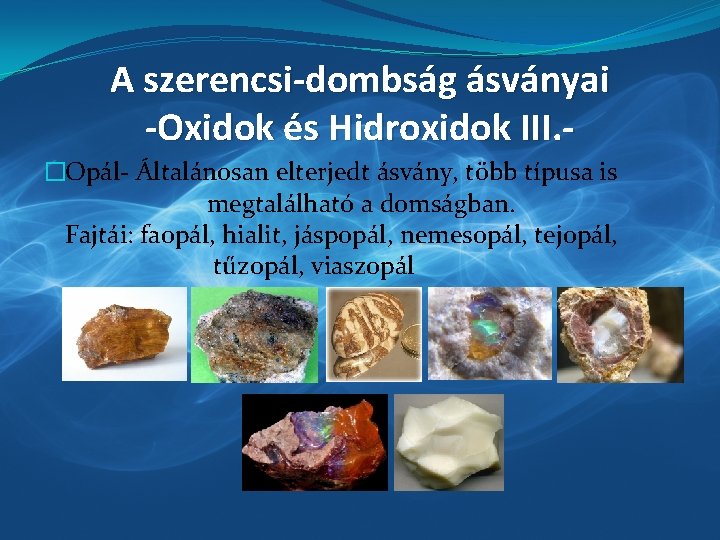 A szerencsi-dombság ásványai -Oxidok és Hidroxidok III. �Opál- Általánosan elterjedt ásvány, több típusa is