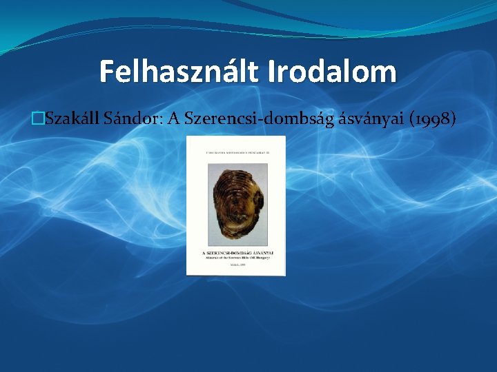 Felhasznált Irodalom �Szakáll Sándor: A Szerencsi-dombság ásványai (1998) 