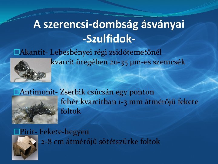 A szerencsi-dombság ásványai -Szulfidok�Akantit- Lebesbényei régi zsidótemetőnél kvarcit üregében 20 -35 µm-es szemcsék �Antimonit-