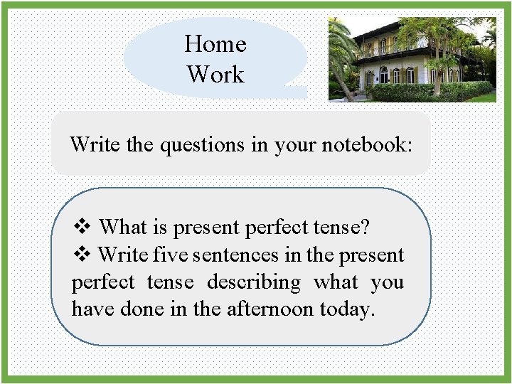 Home Work Write the questions in your notebook: v What is present perfect tense?