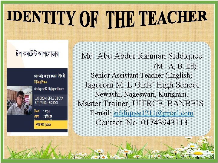 Md. Abu Abdur Rahman Siddiquee (M. A, B. Ed) Senior Assistant Teacher (English) Jagoroni