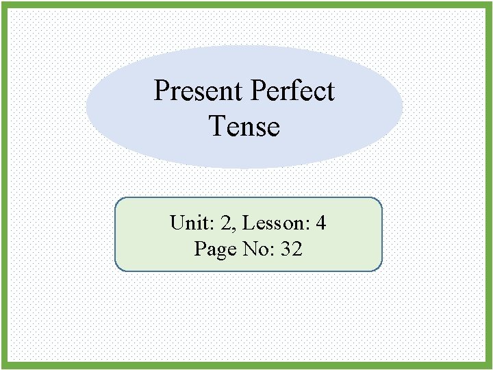 Present Perfect Tense Unit: 2, Lesson: 4 Page No: 32 
