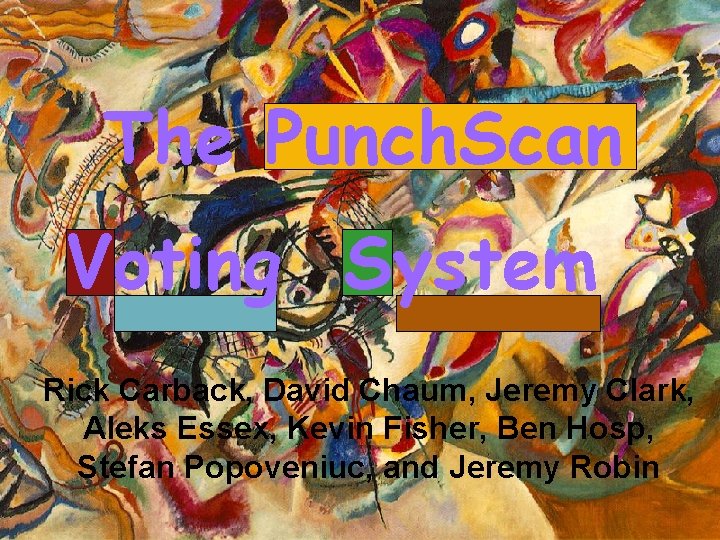 The Punch. Scan Voting System Rick Carback, David Chaum, Jeremy Clark, Aleks Essex, Kevin