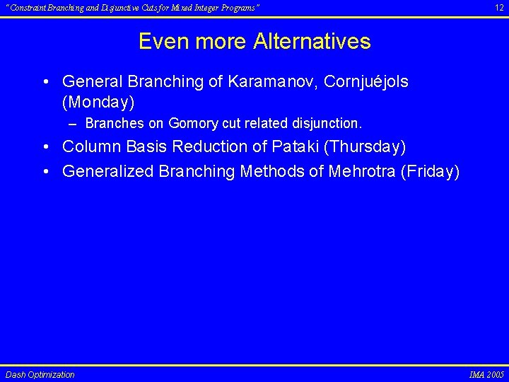 “Constraint Branching and Disjunctive Cuts for Mixed Integer Programs” 12 Even more Alternatives •