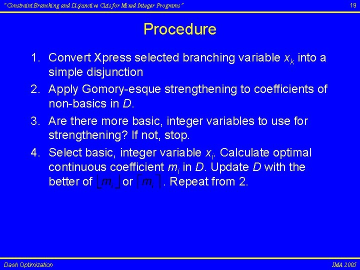 “Constraint Branching and Disjunctive Cuts for Mixed Integer Programs” 19 Procedure 1. Convert Xpress
