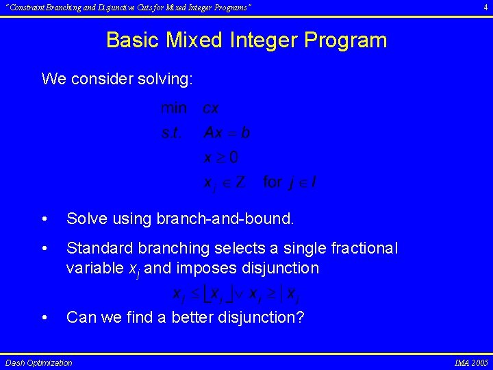 “Constraint Branching and Disjunctive Cuts for Mixed Integer Programs” 4 Basic Mixed Integer Program