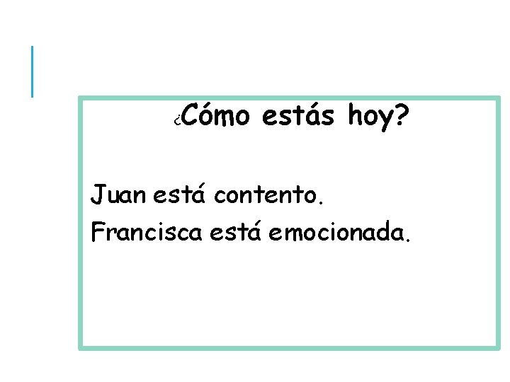 ¿ Cómo estás hoy? Juan está contento. Francisca está emocionada. 