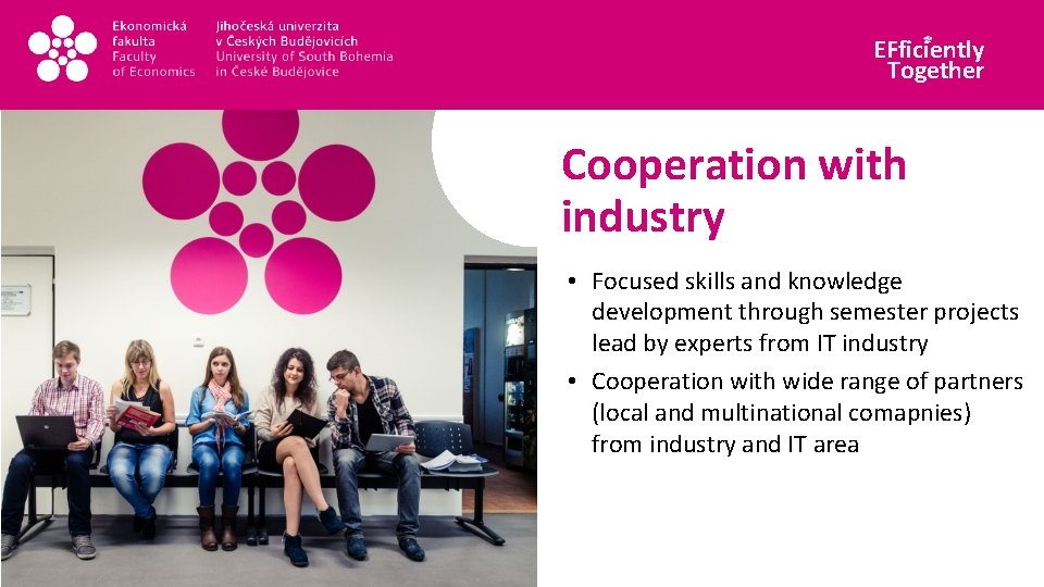EFficiently Together Cooperation with industry • Focused skills and knowledge development through semester projects