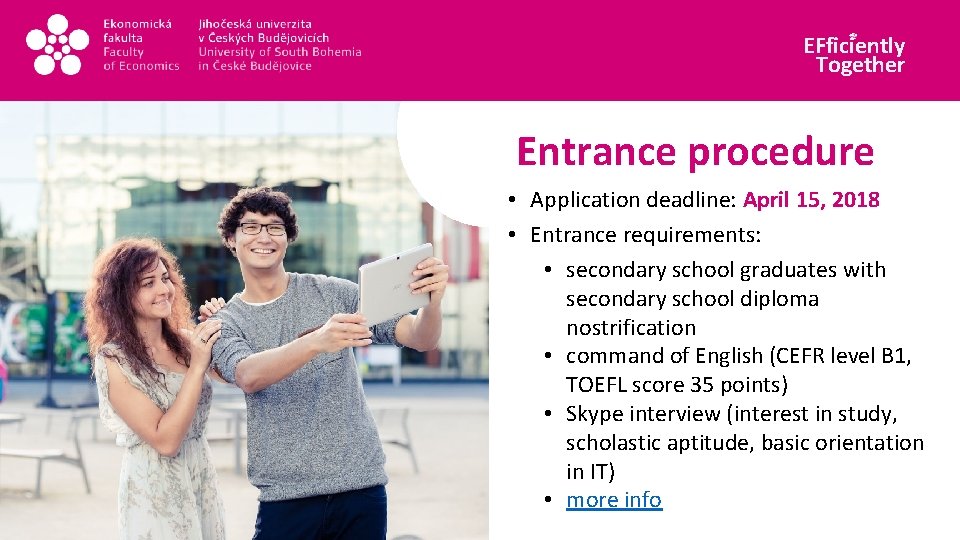 EFficiently Together Entrance procedure • Application deadline: April 15, 2018 • Entrance requirements: •