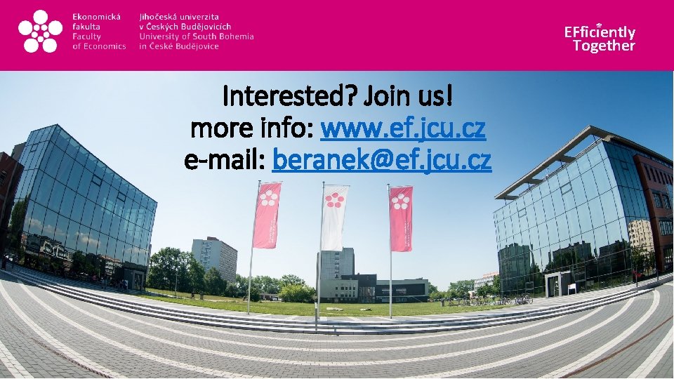 EFficiently Together Interested? Join us! more info: www. ef. jcu. cz e-mail: beranek@ef. jcu.