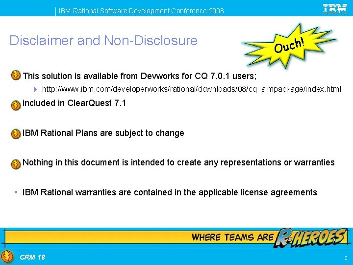 IBM Rational Software Development Conference 2008 Disclaimer and Non-Disclosure ! h c u O