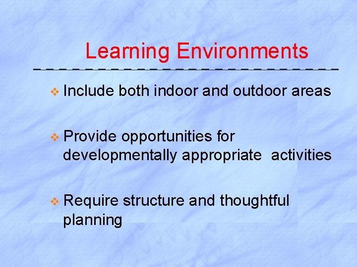Learning Environments v Include both indoor and outdoor areas v Provide opportunities for developmentally