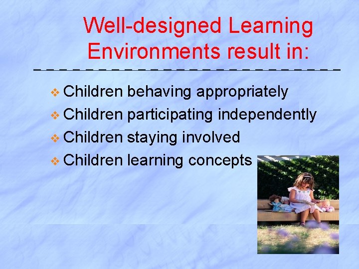 Well-designed Learning Environments result in: v Children behaving appropriately v Children participating independently v