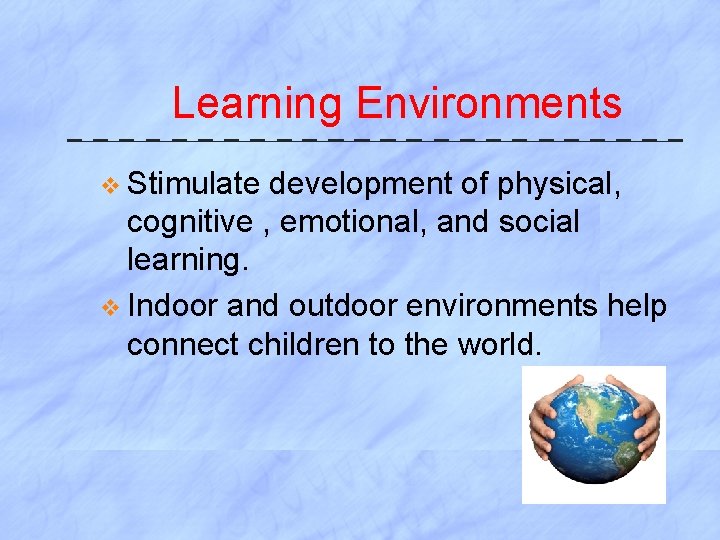 Learning Environments v Stimulate development of physical, cognitive , emotional, and social learning. v