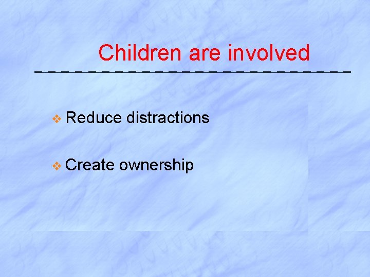 Children are involved v Reduce v Create distractions ownership 