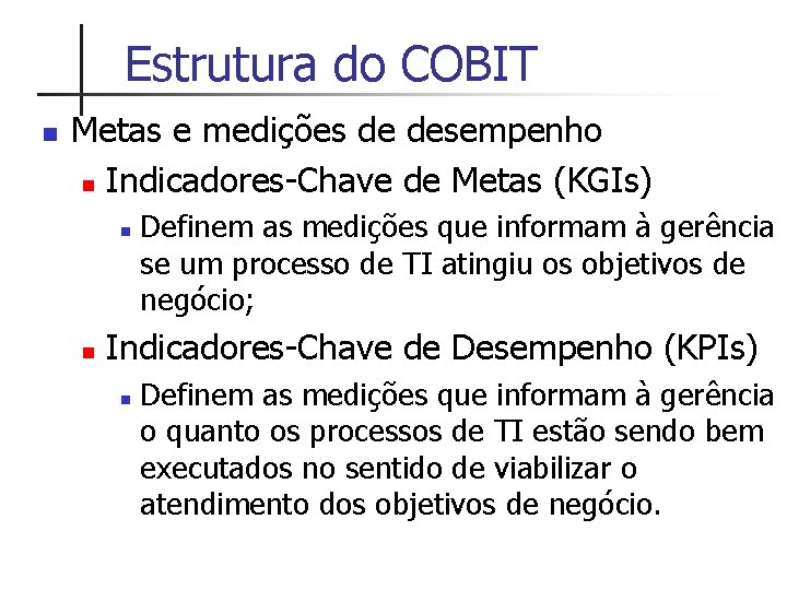 Estrutura do COBIT n Metas e medições de desempenho n Indicadores-Chave de Metas (KGIs)