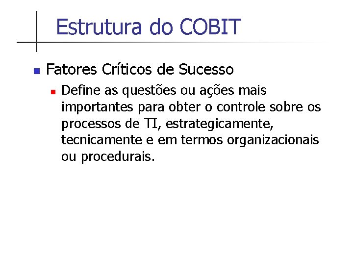 Estrutura do COBIT n Fatores Críticos de Sucesso n Define as questões ou ações