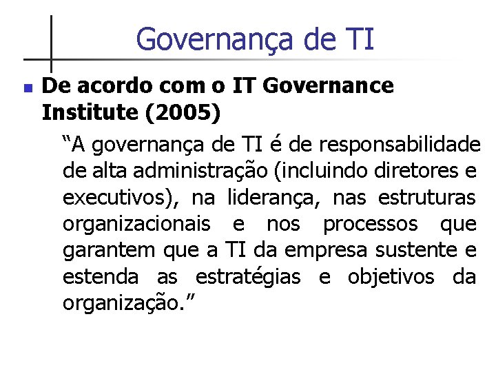 Governança de TI n De acordo com o IT Governance Institute (2005) “A governança