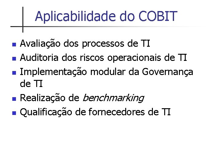 Aplicabilidade do COBIT n n n Avaliação dos processos de TI Auditoria dos riscos