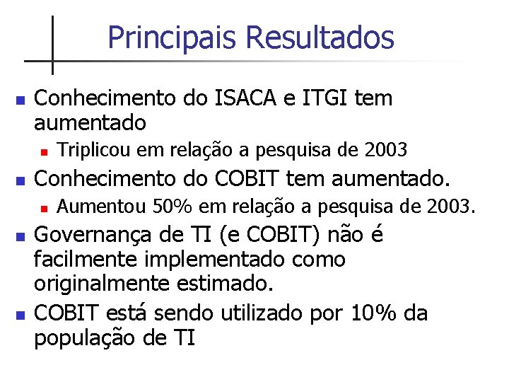 Principais Resultados n Conhecimento do ISACA e ITGI tem aumentado n n Conhecimento do