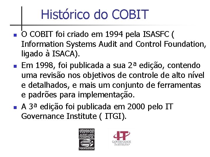 Histórico do COBIT n n n O COBIT foi criado em 1994 pela ISASFC