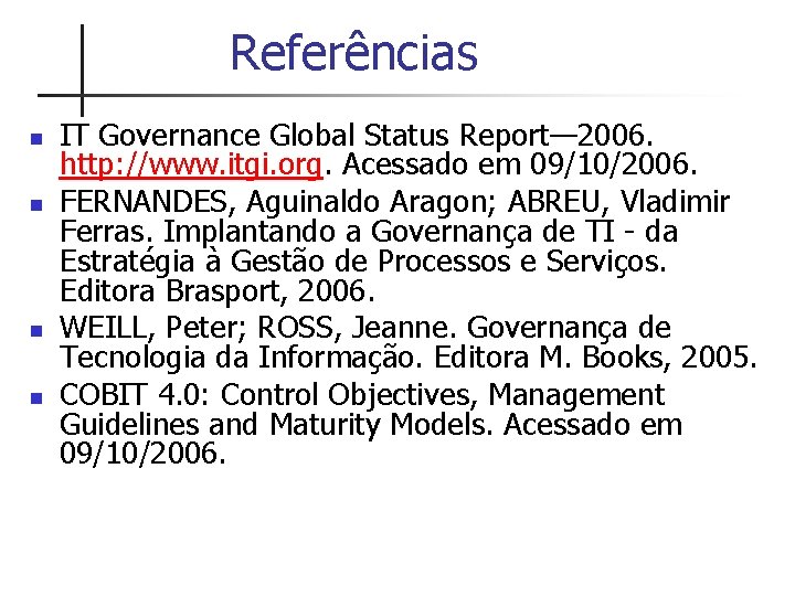 Referências n n IT Governance Global Status Report— 2006. http: //www. itgi. org. Acessado