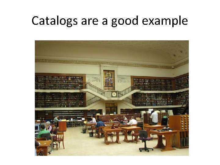 Catalogs are a good example 