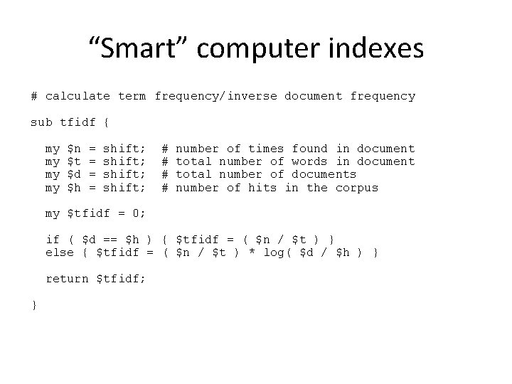 “Smart” computer indexes # calculate term frequency/inverse document frequency sub tfidf { my my