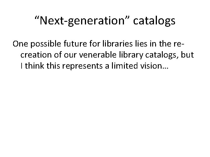 “Next-generation” catalogs One possible future for libraries lies in the recreation of our venerable