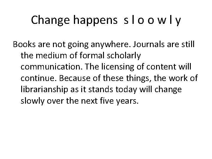 Change happens s l o o w l y Books are not going anywhere.