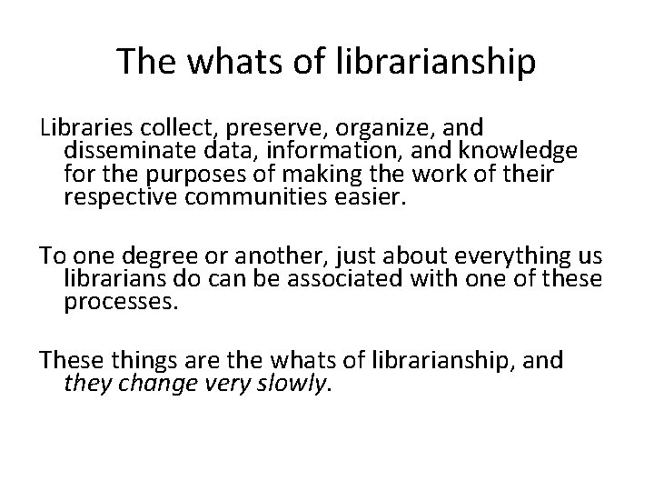 The whats of librarianship Libraries collect, preserve, organize, and disseminate data, information, and knowledge