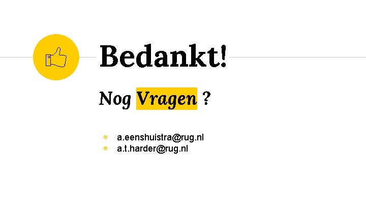 Bedankt! Nog Vragen ? ◉ a. eenshuistra@rug. nl ◉ a. t. harder@rug. nl 