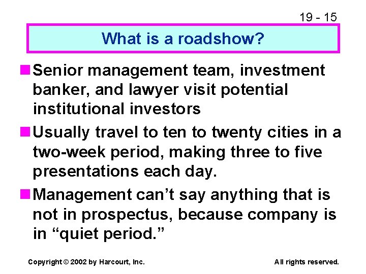 19 - 15 What is a roadshow? n Senior management team, investment banker, and