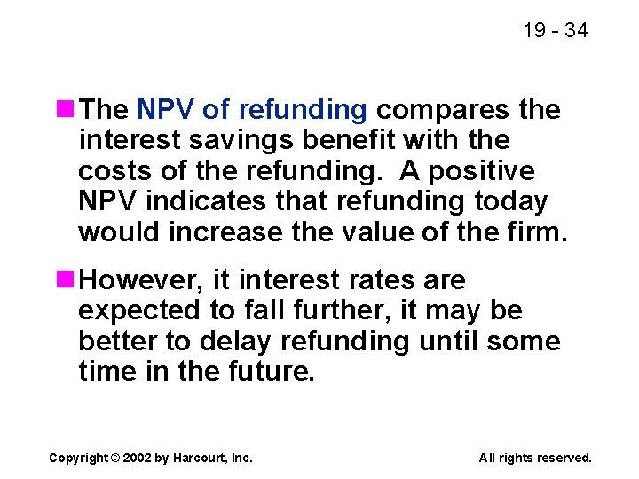 19 - 34 n The NPV of refunding compares the interest savings benefit with