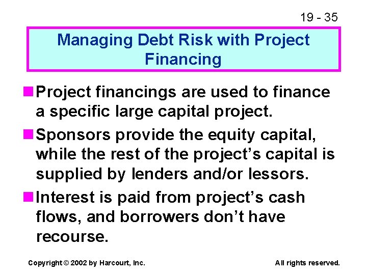 19 - 35 Managing Debt Risk with Project Financing n Project financings are used